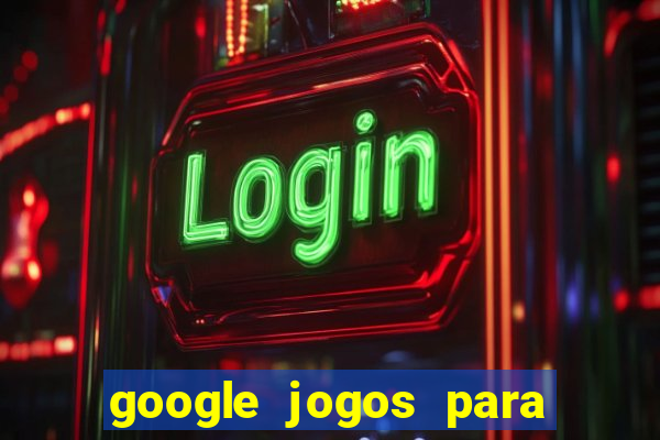 google jogos para ganhar dinheiro